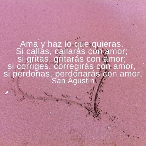 eW0SNBON-Ama20y20haz20lo20que20quieras.20Si20callas20callarC3A1s20con20amor20si20gritas20gritarC3A1s20con20amor20si20corriges20corregirC3A1s20con20amor20si20perdonas20perdonarC3A1s20con20amor.San20AgustC3ADn.jpg