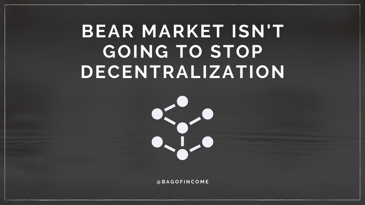 @bagofincome/bear-market-won-t-stop-decentralization-from-happening