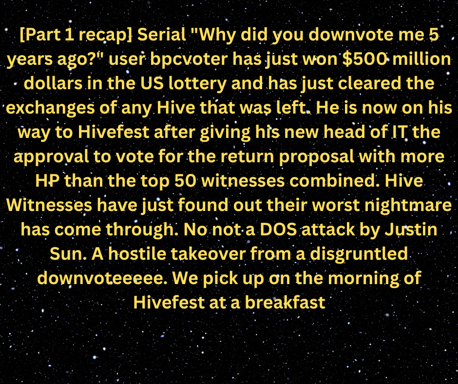[Part 1 recap] Serial Why did you downvote me 5 years ago user bpcvoter has just won $500 million dollars in the US lottery and has just cleared the exchanges of any Hive that was left. He is now .png
