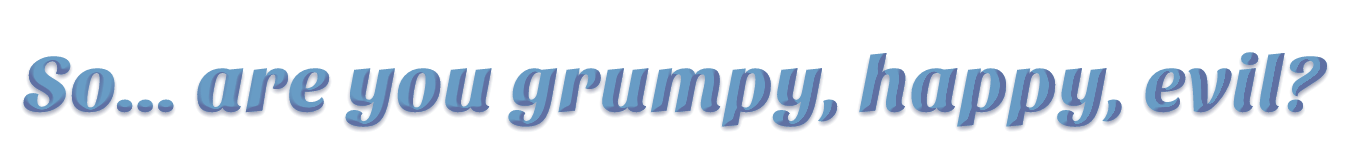 So... are you grumpy, happy, evil_ (1).png