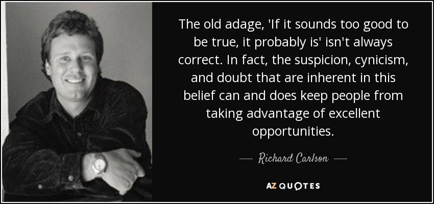 6VCot9OE-quote-the-old-adage-if-it-sounds-too-good-to-be-true-it-probably-is-isn-t-always-correct-in-richard-carlson-44-5-0544.jpg