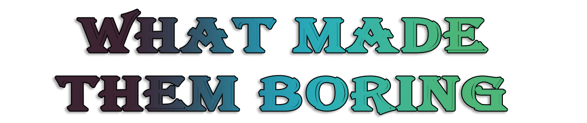 What Made Them Boring.png
