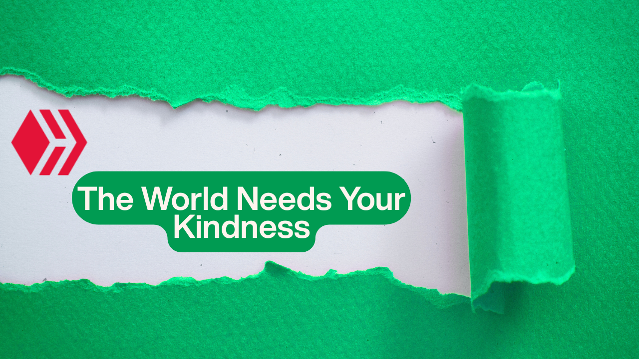 The World Needs Your Kindness.png