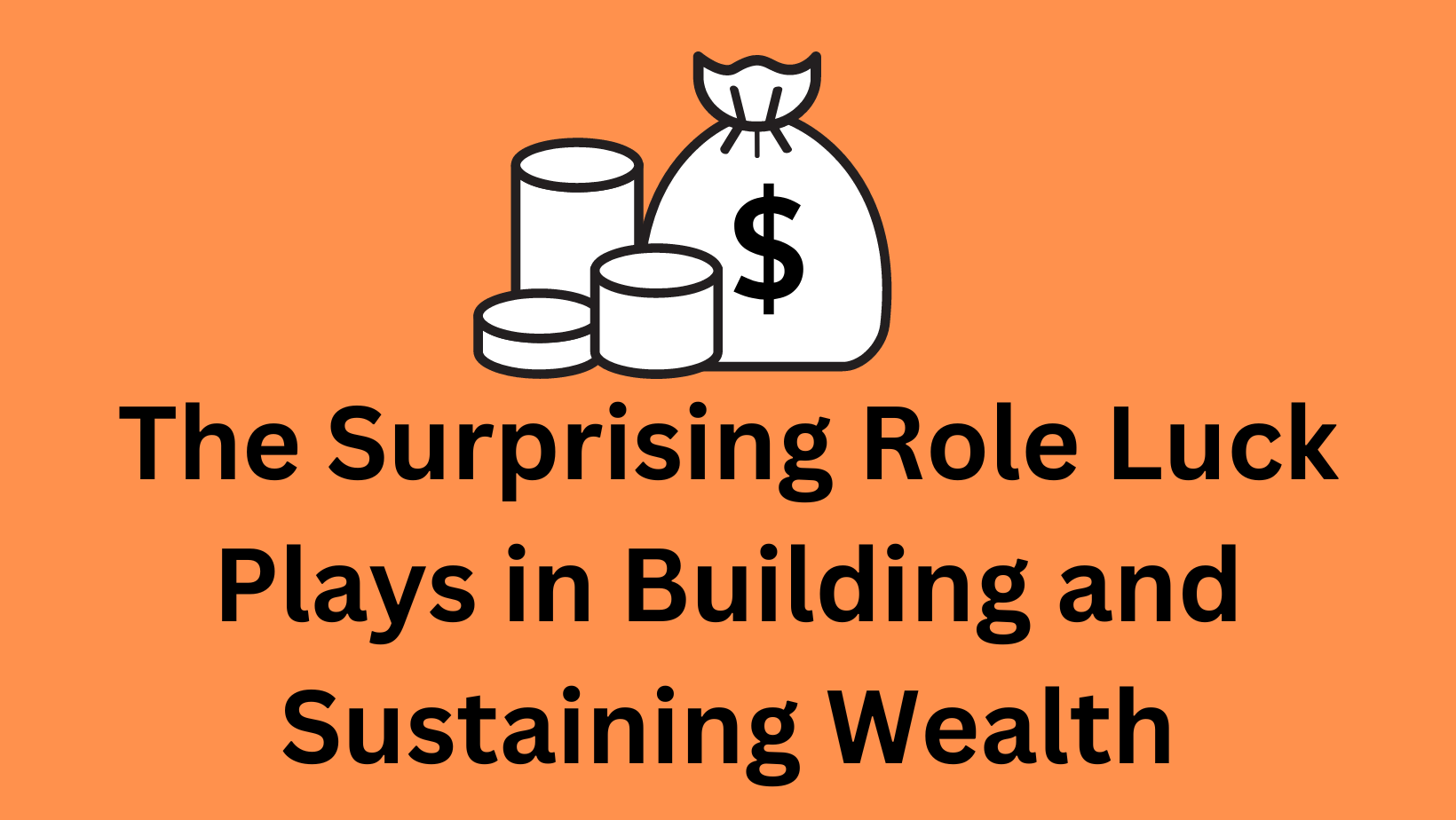@iskafan/the-surprising-role-luck-plays-in-building-and-sustaining-wealth