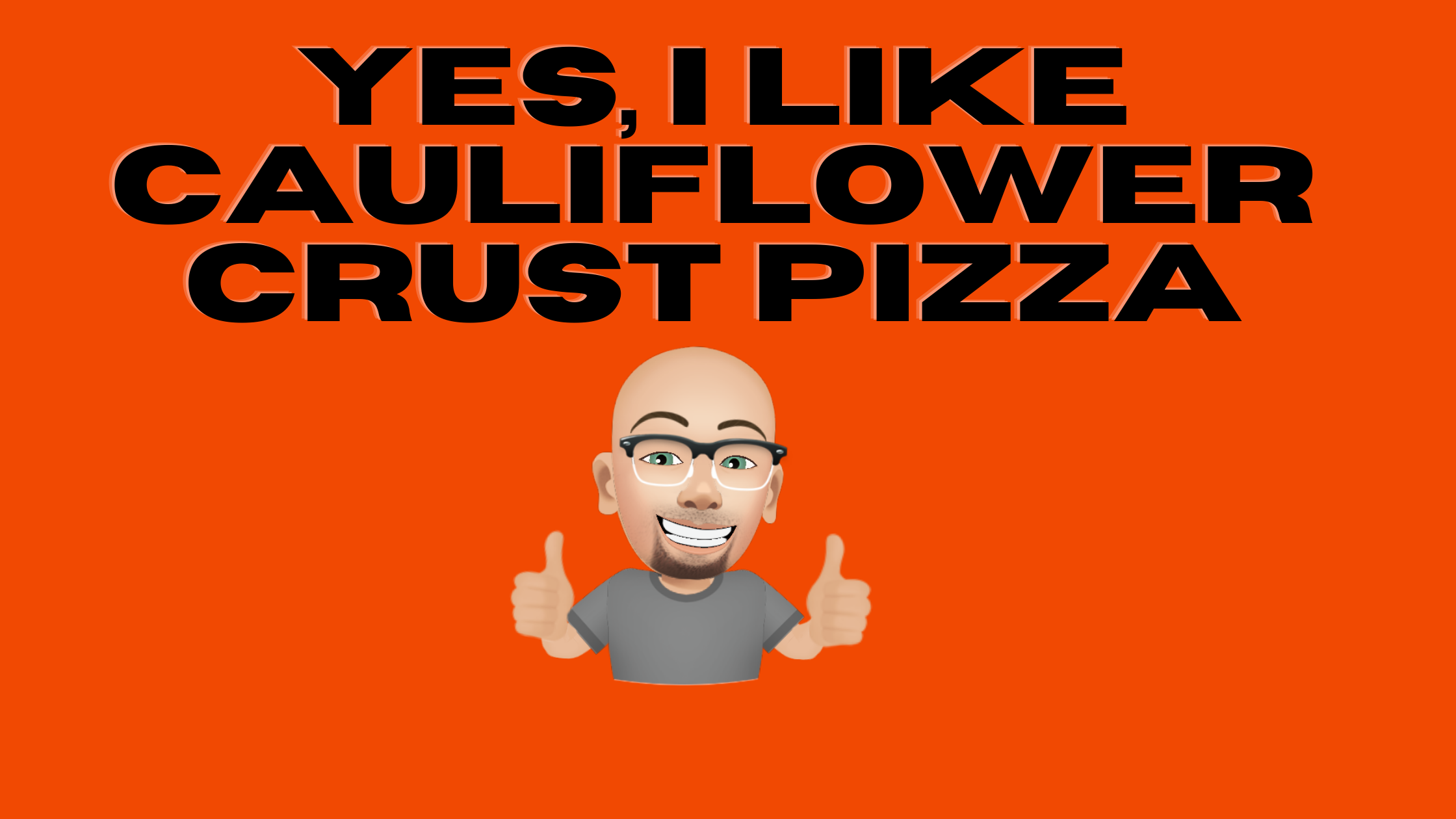 yes, i like cauliflower crust pizza.png