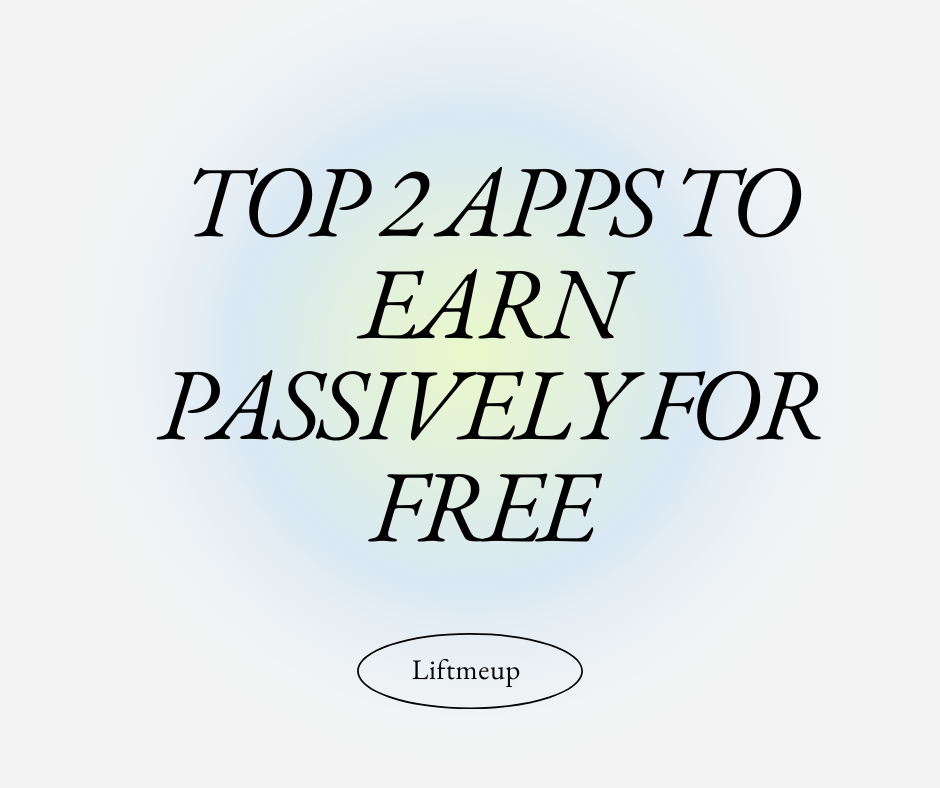 @liftmeup/top-2-apps-to-earn-passively-for-free