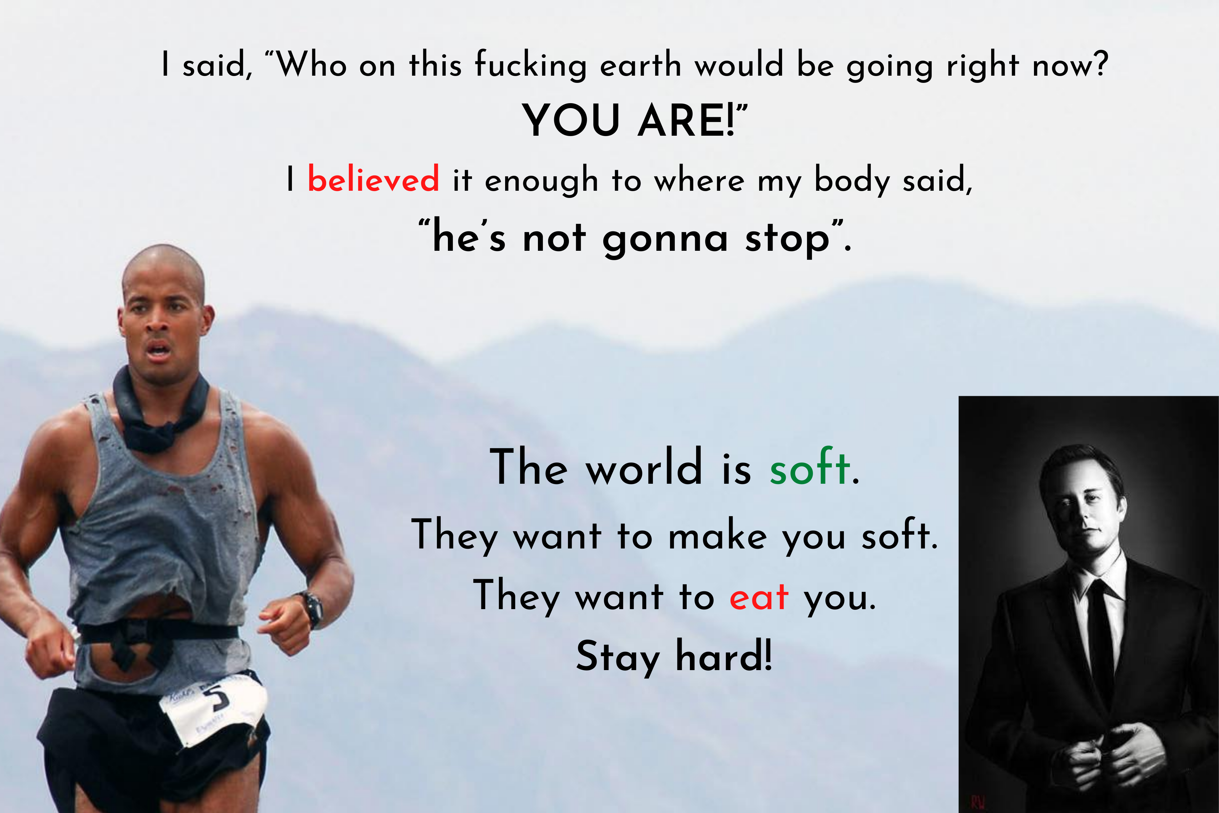 I said, “Who on this fucking earth would be going right now_ YOU ARE!” I believed it enough to where my body said, “he’s not gonna stop”. 1.png