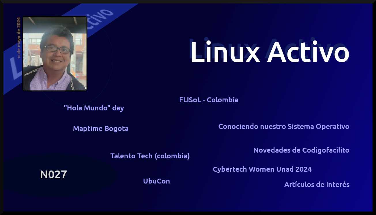 Linux Activo N027. FLISoL - Colombia, Maptime Bogota, Cybertech Women Unad 2024 y mucho más.