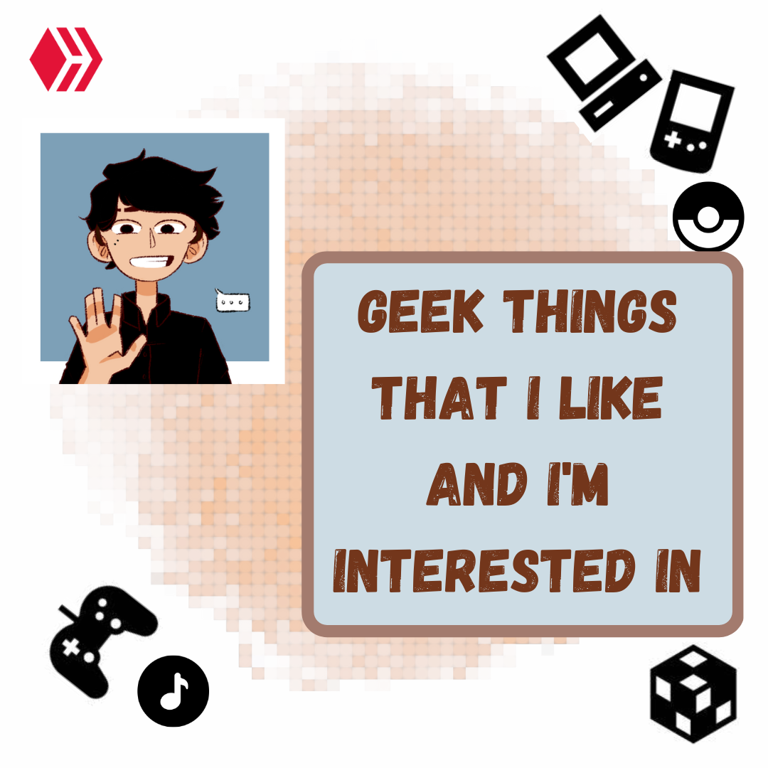HIVE Post - GEEK THINGS THAT I LIKE AND I'M INTERESTED IN.png