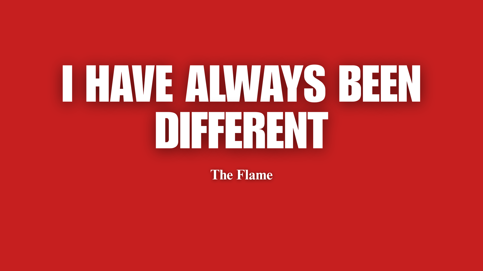 I have always been different.png
