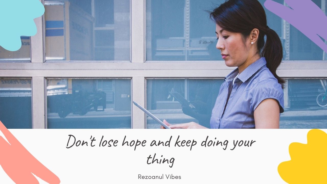 Don't lose hope and keep doing your thing.jpg