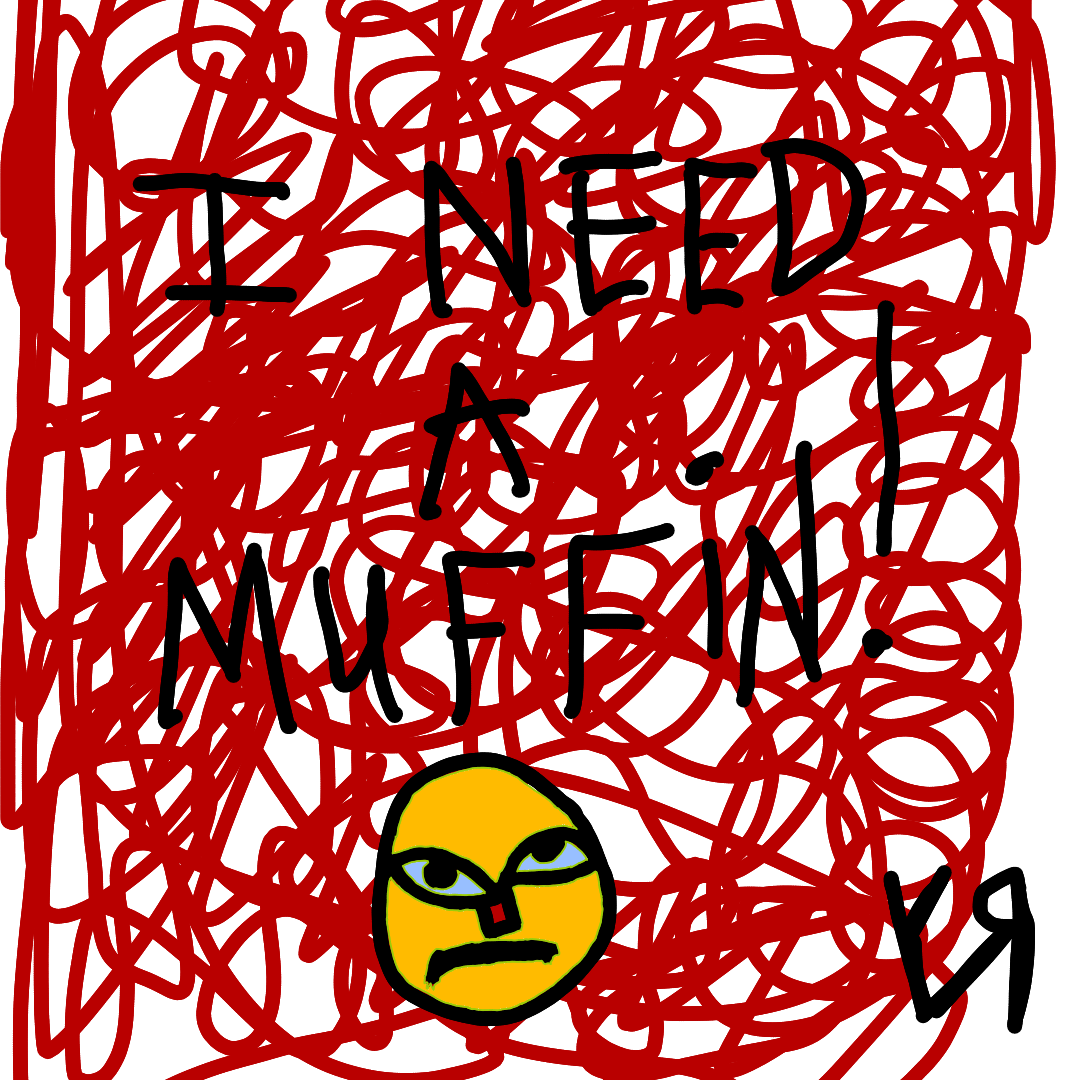 i need a muffin (jul. 2025).png