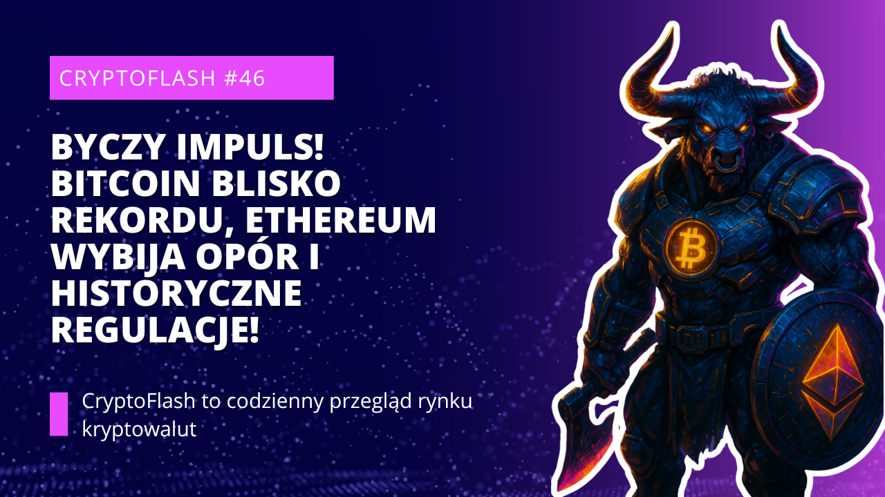 CryptoFlash #46 - Byczy Impuls! Bitcoin Blisko Rekordu, Ethereum Wybija Opór i Historyczne Regulacje!.png