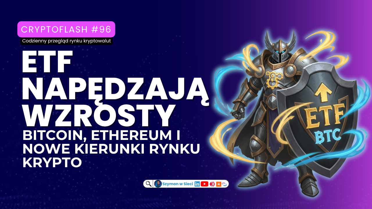CryptoFlash #96 ETF napędzają wzrosty – Bitcoin, Ethereum i nowe kierunki rynku krypto Szymon Michalik (Szymon w Sieci).png