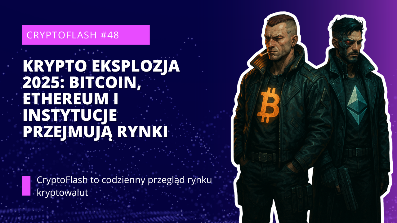 CryptoFlash #48 - KRYPTO EKSPLOZJA 2025 Bitcoin, Ethereum i Instytucje Przejmują Rynki.png