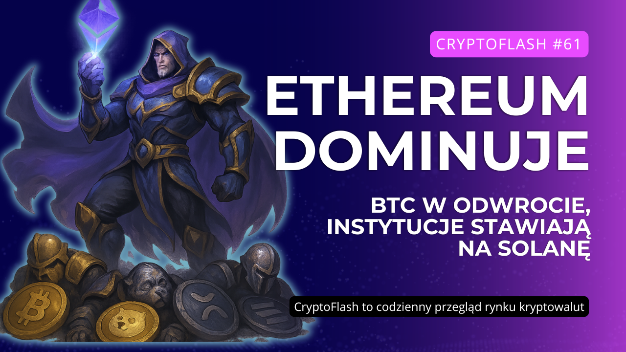 CryptoFlash #61 - Ethereum DOMINUJE 💎 BTC w odwrocie, instytucje stawiają na Solanę(1).png