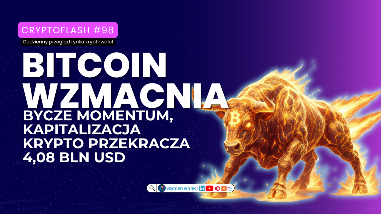 CryptoFlash #98 Bitcoin wzmacnia bycze momentum, a kapitalizacja krypto przekracza 4,08 bln USD Szymon Michalik (Szymon w Sieci).png
