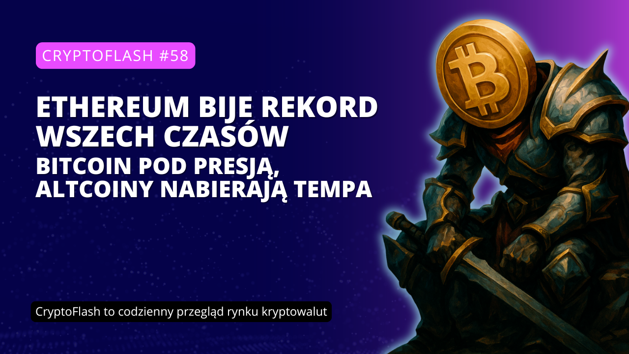 CryptoFlash #58 - Ethereum bije rekord wszech czasów – Bitcoin pod presją, altcoiny nabierają tempa.png