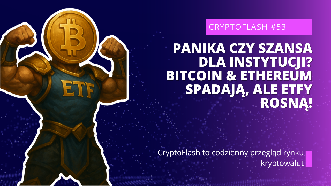 CryptoFlash #53 - Panika czy Szansa dla Instytucji BITCOIN & ETHEREUM Spadają, ale ETFy Rosną!.png