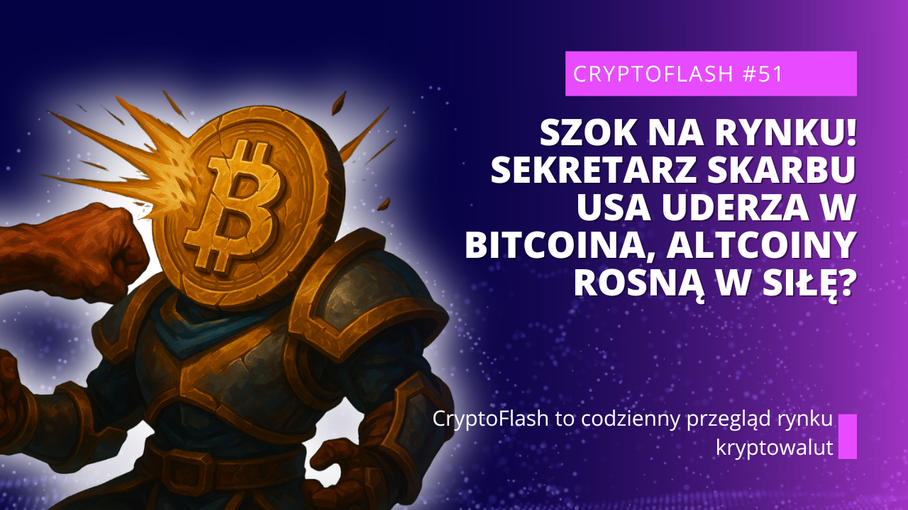 CryptoFlash #51 - SZOK na Rynku! Sekretarz Skarbu USA Uderza w Bitcoina, Altcoiny Rosną w Siłę.png