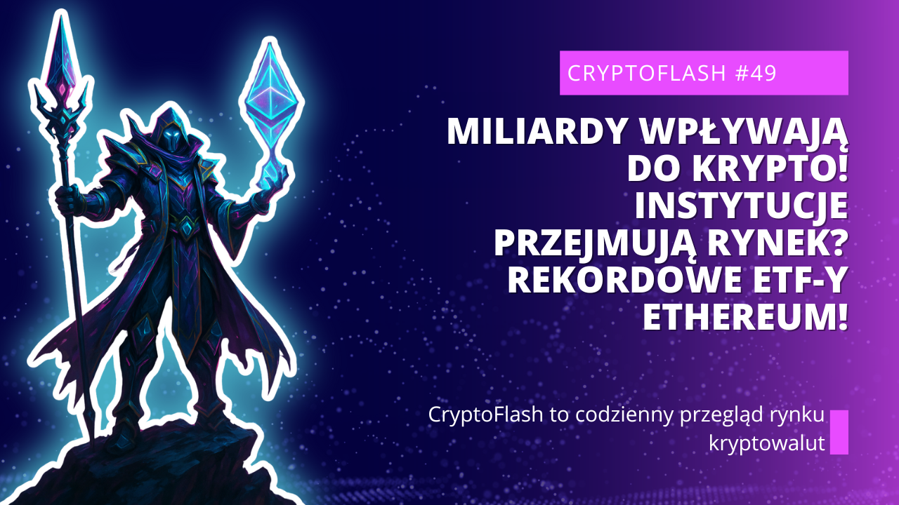 CryptoFlash #49 - Miliardy Wpływają do Krypto! Instytucje Przejmują Rynek Rekordowe ETF-y Ethereum!.png
