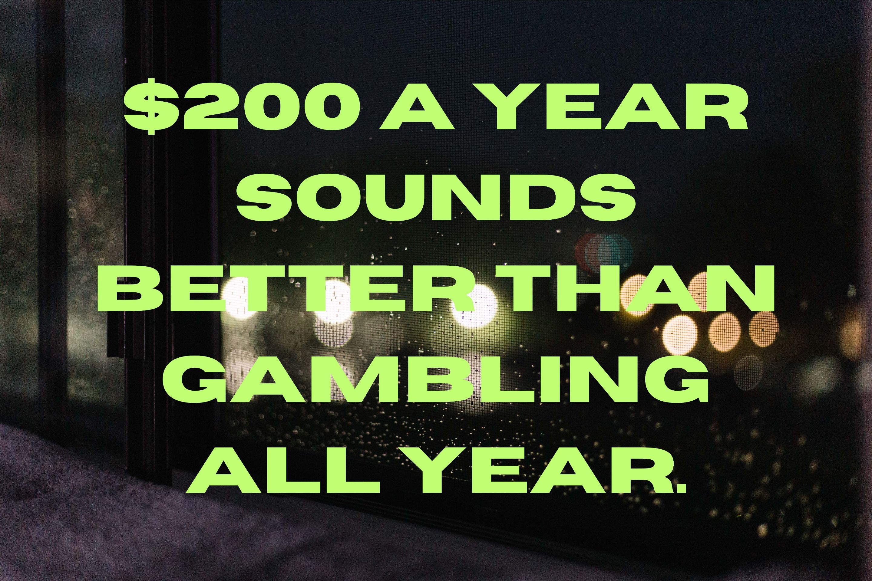 $200 a year sounds better than gambling all year..jpg