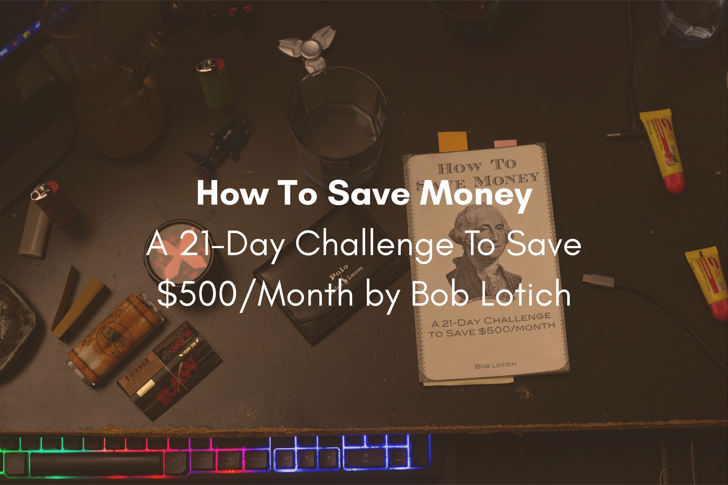 How To Save Money A 21-Day Challenge To Save $500Month by Bob Lotich.jpg
