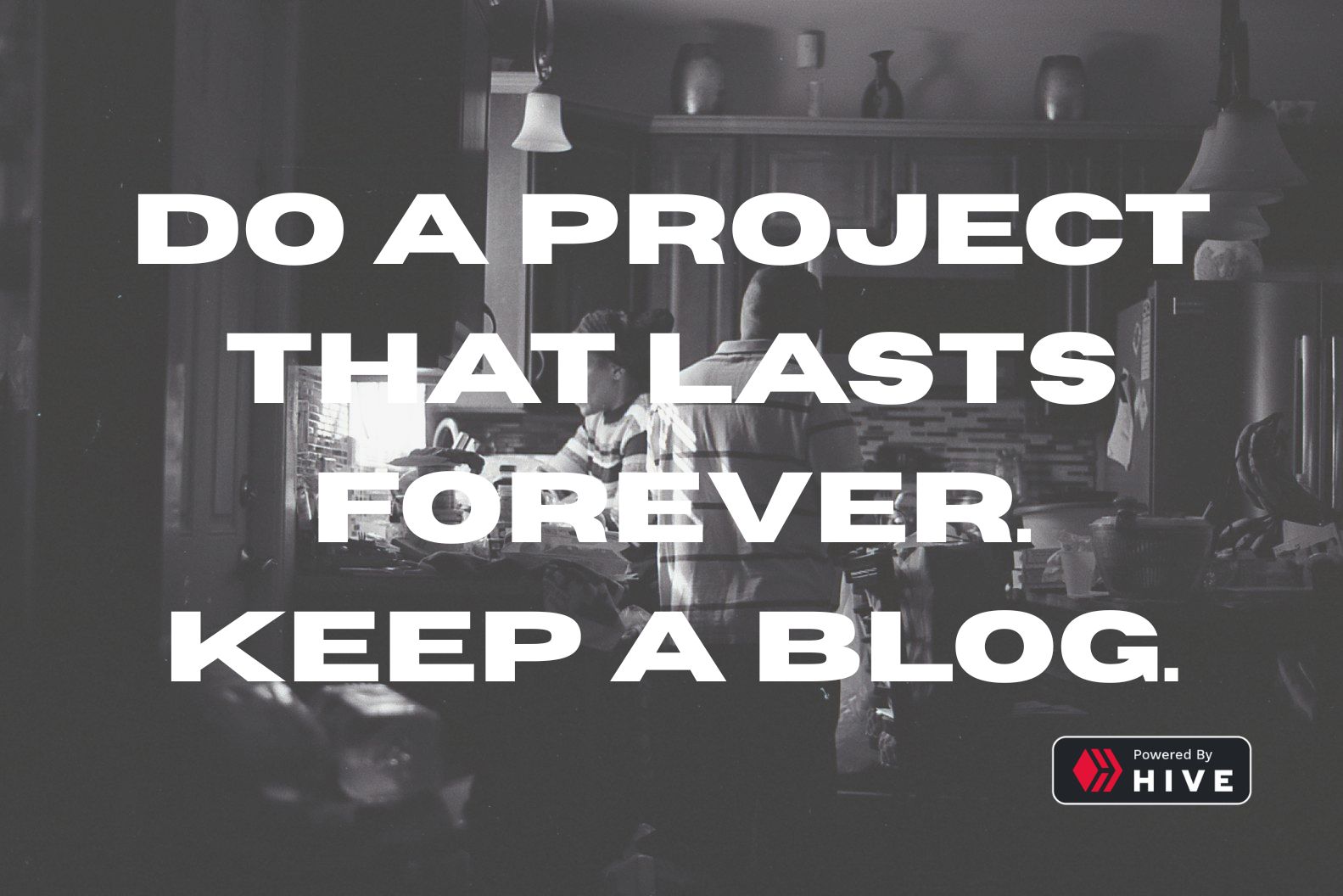 Do a project that lasts forever. Keep a blog..jpg