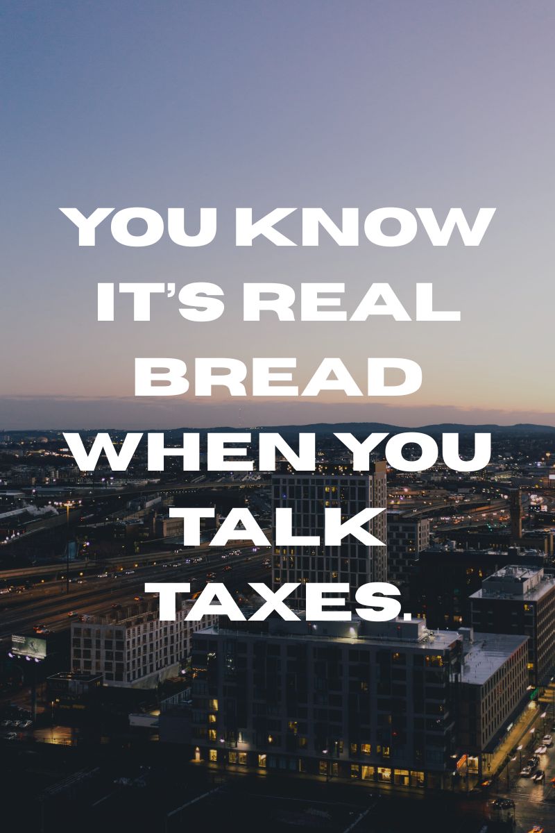 You know it’s real bread when you talk taxes..jpg