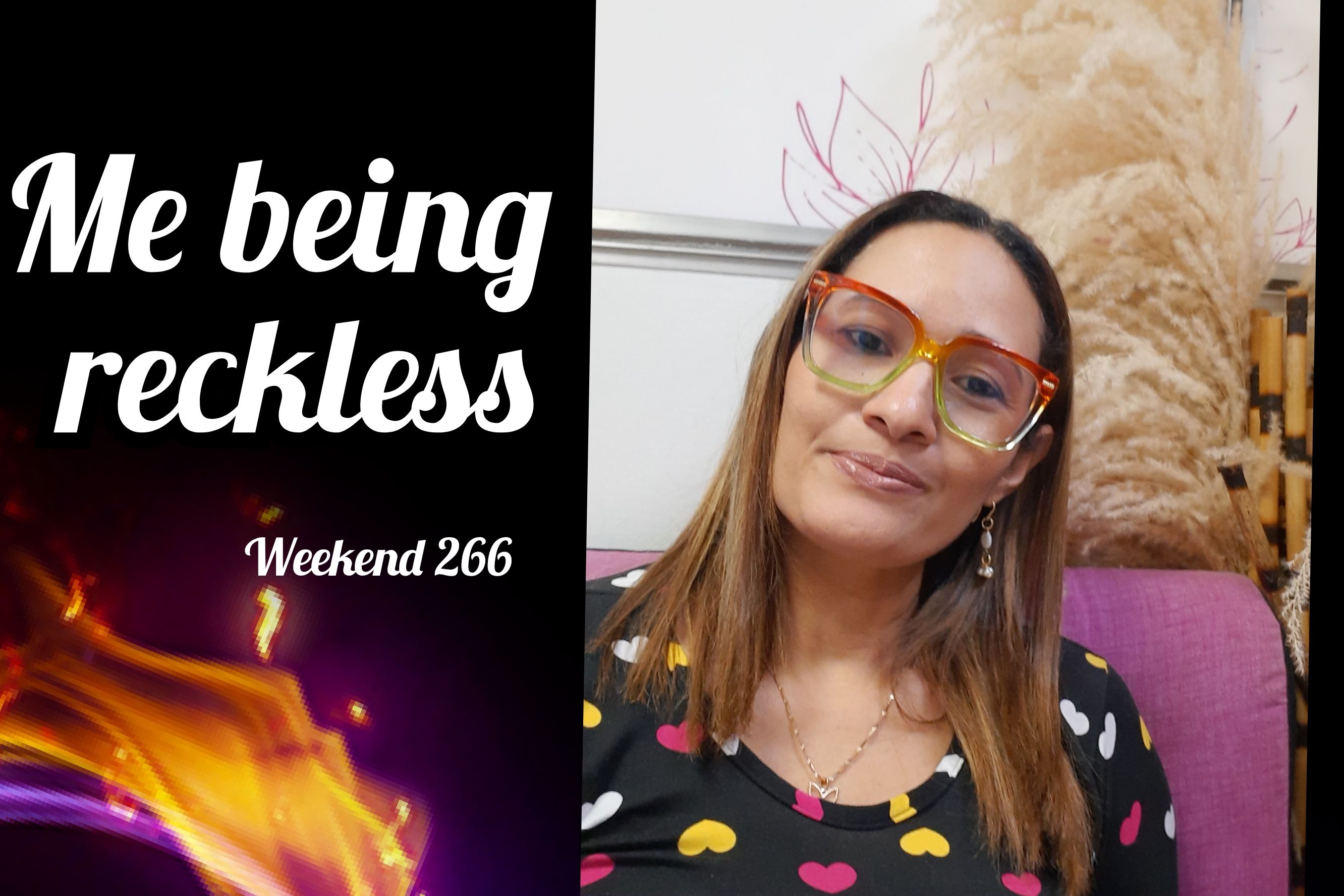 Me Being reckless || Weekend 266
